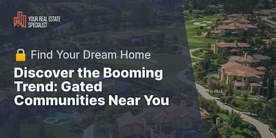 Discover the Booming Trend: Gated Communities Near You - 🔒 Find Your Dream Home