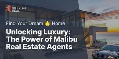 Unlocking Luxury: The Power of Malibu Real Estate Agents - Find Your Dream 🌟 Home