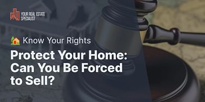 Protect Your Home: Can You Be Forced to Sell? - 🏡 Know Your Rights