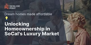 Unlocking Homeownership in SoCal's Luxury Market - Dream homes made affordable 💡