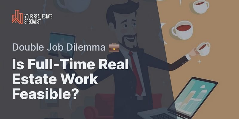 Is Full-Time Real Estate Work Feasible? - Double Job Dilemma 💼