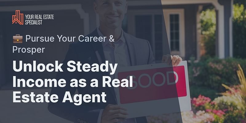 Unlock Steady Income as a Real Estate Agent - 💼 Pursue Your Career & Prosper