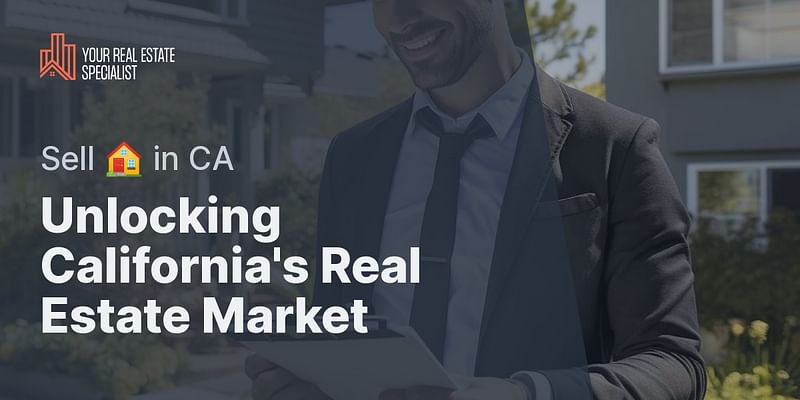 Unlocking California's Real Estate Market - Sell 🏠 in CA