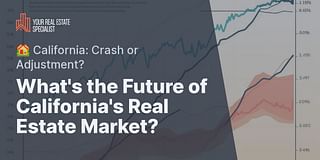 What's the Future of California's Real Estate Market? - 🏘️ California: Crash or Adjustment?