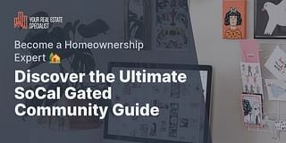 Discover the Ultimate SoCal Gated Community Guide - Become a Homeownership Expert 🏡