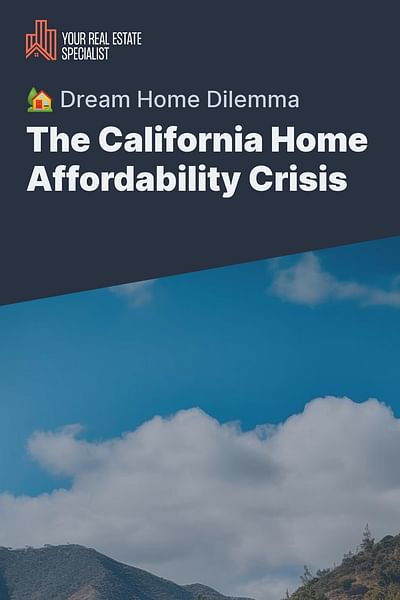 The California Home Affordability Crisis - 🏡 Dream Home Dilemma